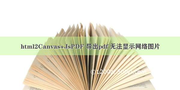 html2Canvas+JsPDF 导出pdf 无法显示网络图片