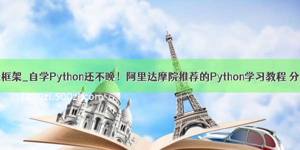 python 报表框架_自学Python还不晚！阿里达摩院推荐的Python学习教程 分享给大家...