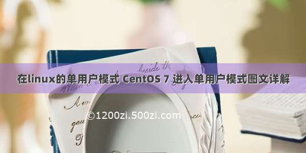 在linux的单用户模式 CentOS 7 进入单用户模式图文详解