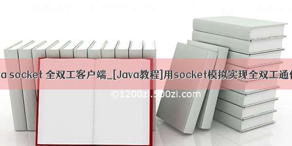 java socket 全双工客户端_[Java教程]用socket模拟实现全双工通信