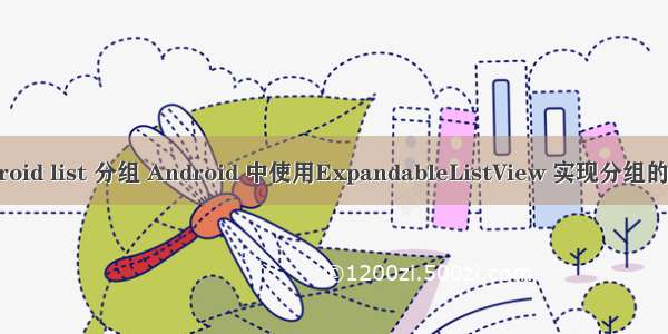 android list 分组 Android 中使用ExpandableListView 实现分组的实例