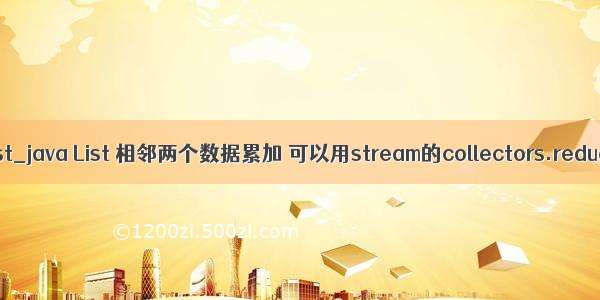 Java造两个list_java List 相邻两个数据累加 可以用stream的collectors.reducing实现么