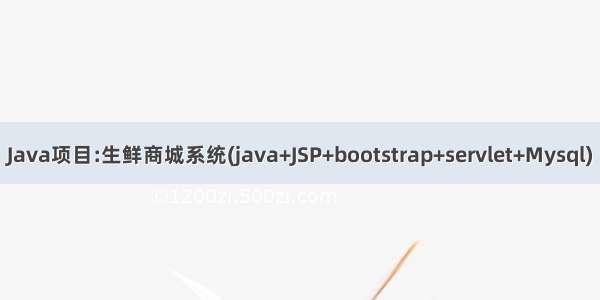 Java项目:生鲜商城系统(java+JSP+bootstrap+servlet+Mysql)