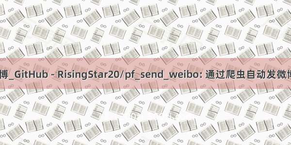 python 自动发微博_GitHub - RisingStar20/pf_send_weibo: 通过爬虫自动发微博的Python项目...