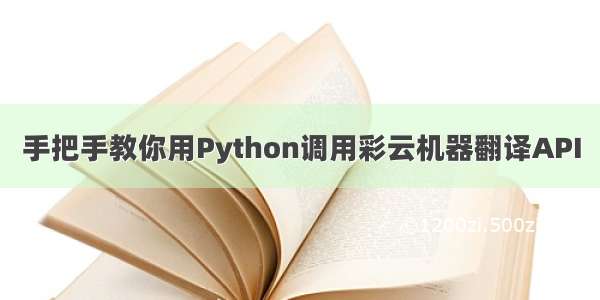 手把手教你用Python调用彩云机器翻译API