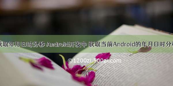 android 获取年月日时分秒 Android开发中 获取当前Android的年月日时分秒的时间