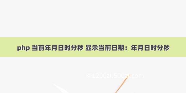 php 当前年月日时分秒 显示当前日期：年月日时分秒