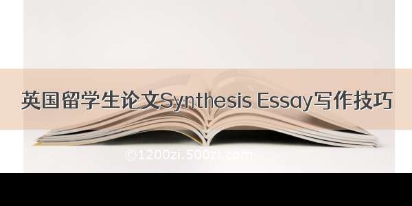 英国留学生论文Synthesis Essay写作技巧