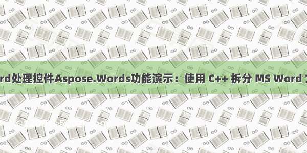 Word处理控件Aspose.Words功能演示：使用 C++ 拆分 MS Word 文档