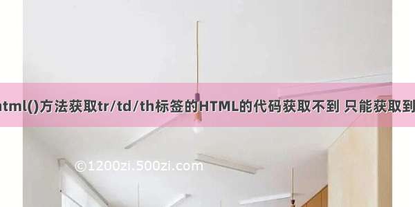 jQuery html()方法获取tr/td/th标签的HTML的代码获取不到 只能获取到里面的值