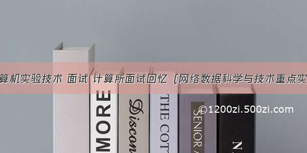 高校计算机实验技术 面试 计算所面试回忆（网络数据科学与技术重点实验室)...