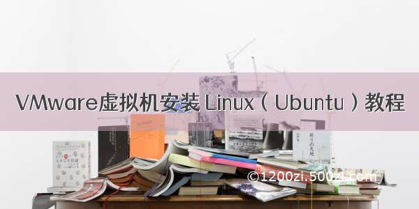 VMware虚拟机安装 Linux（Ubuntu）教程