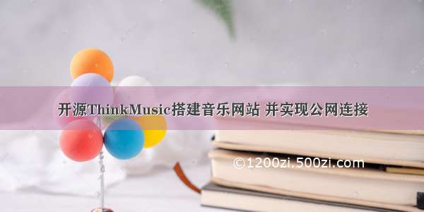 开源ThinkMusic搭建音乐网站 并实现公网连接