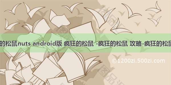 旧版疯狂的松鼠nuts android版 疯狂的松鼠 -疯狂的松鼠 攻略-疯狂的松鼠 安卓_苹