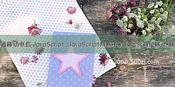 php 判断联通移动电信 JavaScript_JavaScript判断手机号运营商是移动 联通 电信还