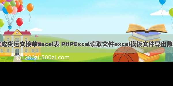 Php生成货运交接单excel表 PHPExcel读取文件excel模板文件导出数据信息