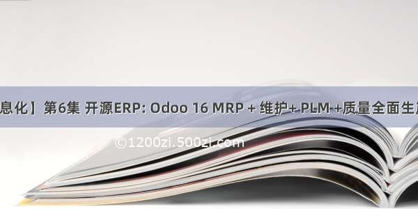 【企业信息化】第6集 开源ERP: Odoo 16 MRP + 维护+ PLM +质量全面生产制造管理