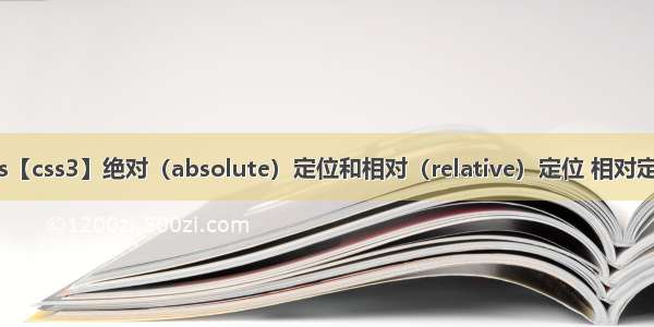 一文读懂css【css3】绝对（absolute）定位和相对（relative）定位 相对定位是相对谁