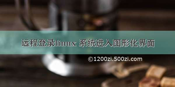 远程登录linux 系统进入图形化界面