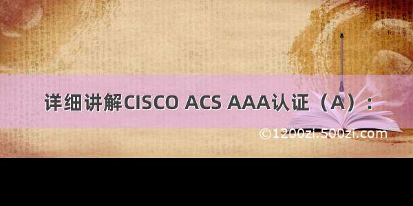 详细讲解CISCO ACS AAA认证（A）：