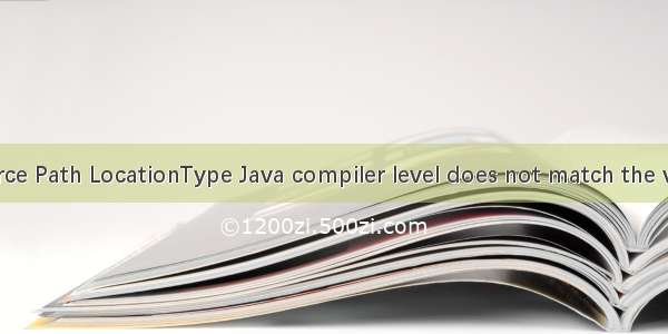 Description Resource Path LocationType Java compiler level does not match the version of the instal