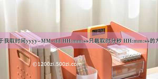 关于获取时间yyyy-MM-dd HH:mm:ss只截取时分秒 HH:mm:ss的方法