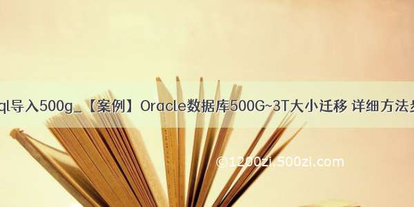 mysql导入500g_【案例】Oracle数据库500G~3T大小迁移 详细方法步骤