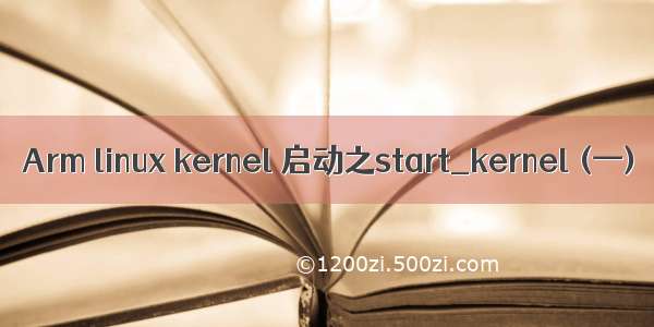 Arm linux kernel 启动之start_kernel (一)