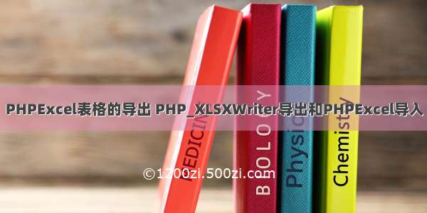 PHPExcel表格的导出 PHP_XLSXWriter导出和PHPExcel导入