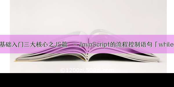 〖大前端 - 基础入门三大核心之JS篇⑰〗- JavaScript的流程控制语句「while循环语句」