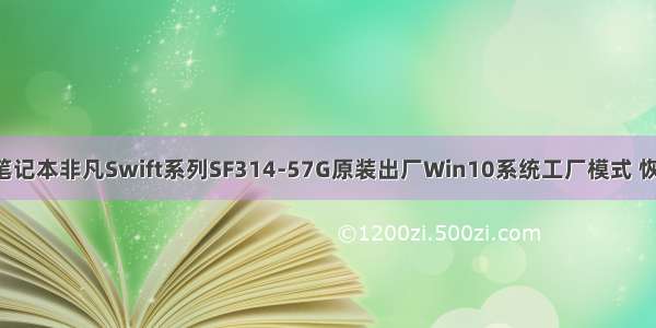 Acer宏碁超轻薄笔记本非凡Swift系列SF314-57G原装出厂Win10系统工厂模式 恢复原厂OEM系统