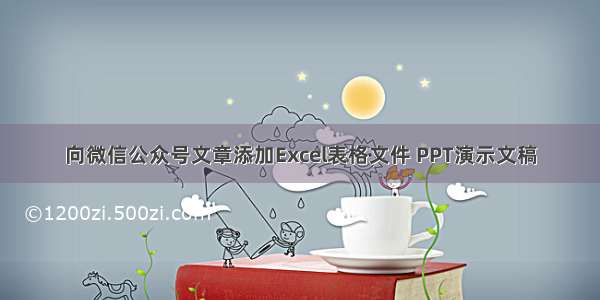 向微信公众号文章添加Excel表格文件 PPT演示文稿