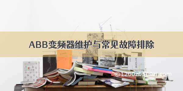 ABB变频器维护与常见故障排除