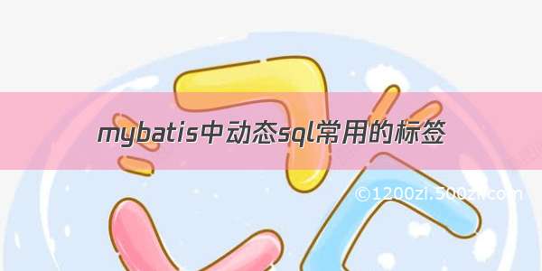 mybatis中动态sql常用的标签