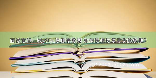 面试官问：MySQL误删表数据 如何快速恢复丢失的数据？