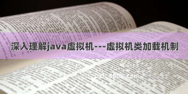 深入理解java虚拟机---虚拟机类加载机制