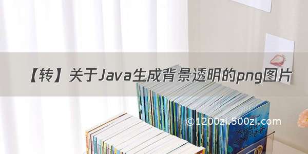 【转】关于Java生成背景透明的png图片