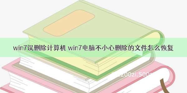 win7误删除计算机 win7电脑不小心删除的文件怎么恢复