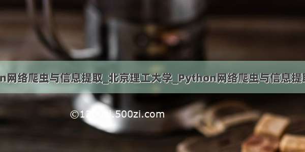 python网络爬虫与信息提取_北京理工大学_Python网络爬虫与信息提取（一）