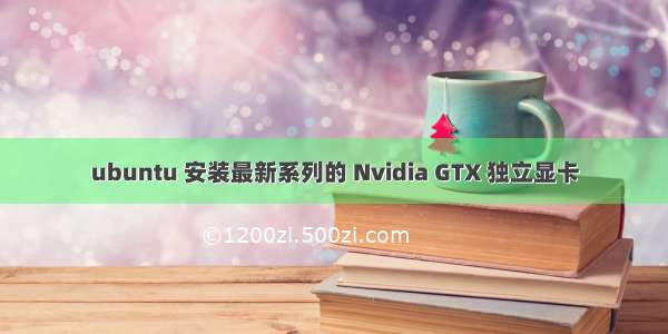 ubuntu 安装最新系列的 Nvidia GTX 独立显卡