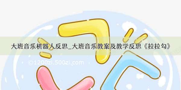 大班音乐机器人反思_大班音乐教案及教学反思《拉拉勾》