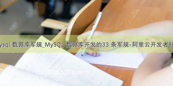 mysql 数据库军规_MySQL 数据库开发的33 条军规-阿里云开发者社区