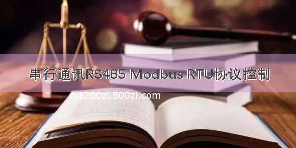 串行通讯RS485 Modbus RTU协议控制