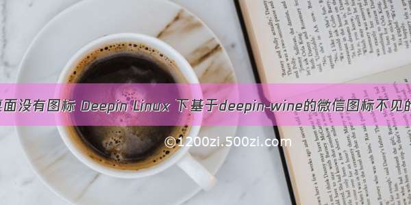 深度linux桌面没有图标 Deepin Linux 下基于deepin-wine的微信图标不见的问题解决