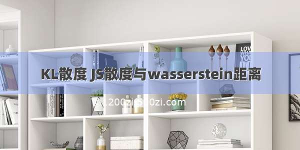 KL散度 JS散度与wasserstein距离