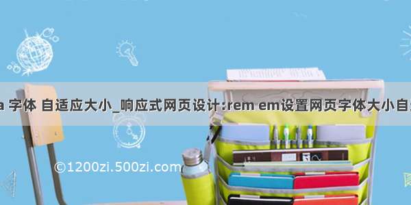 java 字体 自适应大小_响应式网页设计:rem em设置网页字体大小自适应