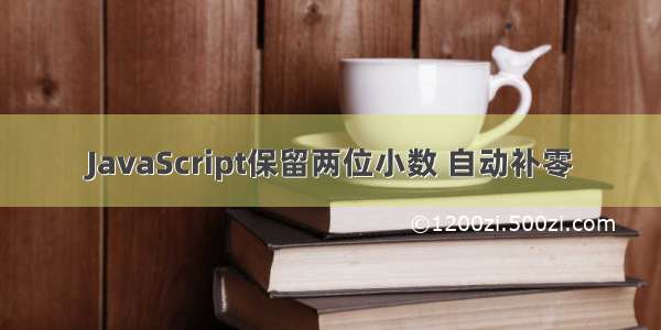 JavaScript保留两位小数 自动补零