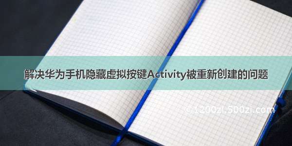 解决华为手机隐藏虚拟按键Activity被重新创建的问题