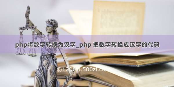 php将数字转换为汉字_php 把数字转换成汉字的代码