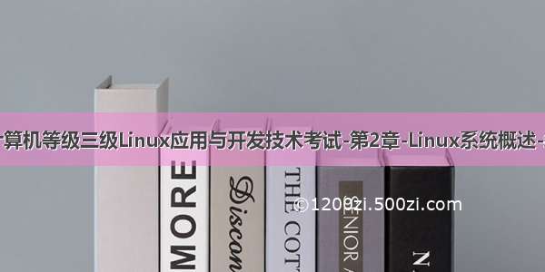 全国计算机等级三级Linux应用与开发技术考试-第2章-Linux系统概述-练习题